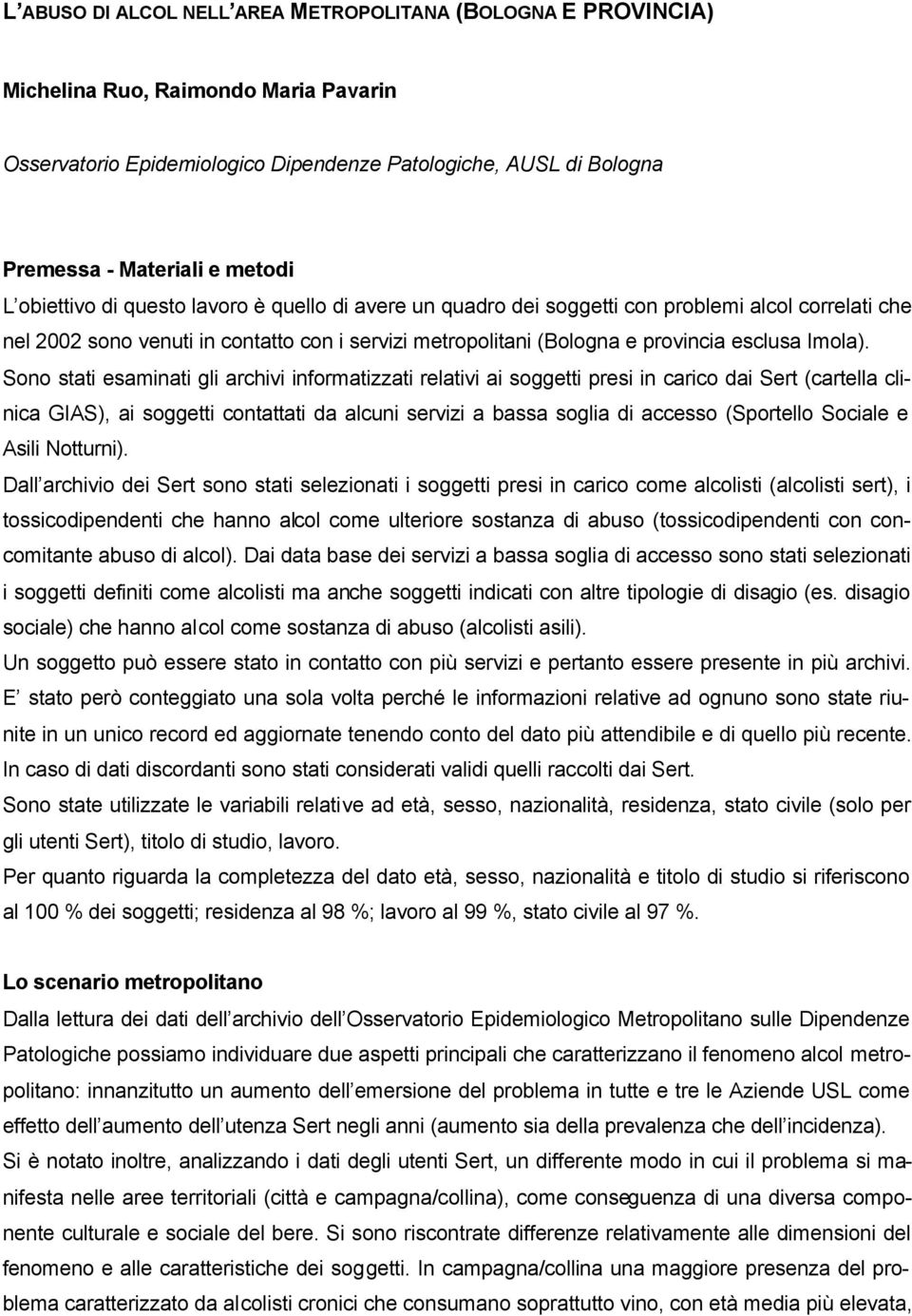 Sono stati esaminati gli archivi informatizzati relativi ai soggetti presi in carico dai Sert (cartella clinica GIAS), ai soggetti contattati da alcuni servizi a bassa soglia di accesso (Sportello