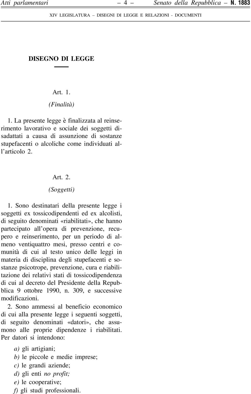 Sono destinatari della presente legge i soggetti ex tossicodipendenti ed ex alcolisti, di seguito denominati «riabilitati», che hanno partecipato all opera di prevenzione, recupero e reinserimento,