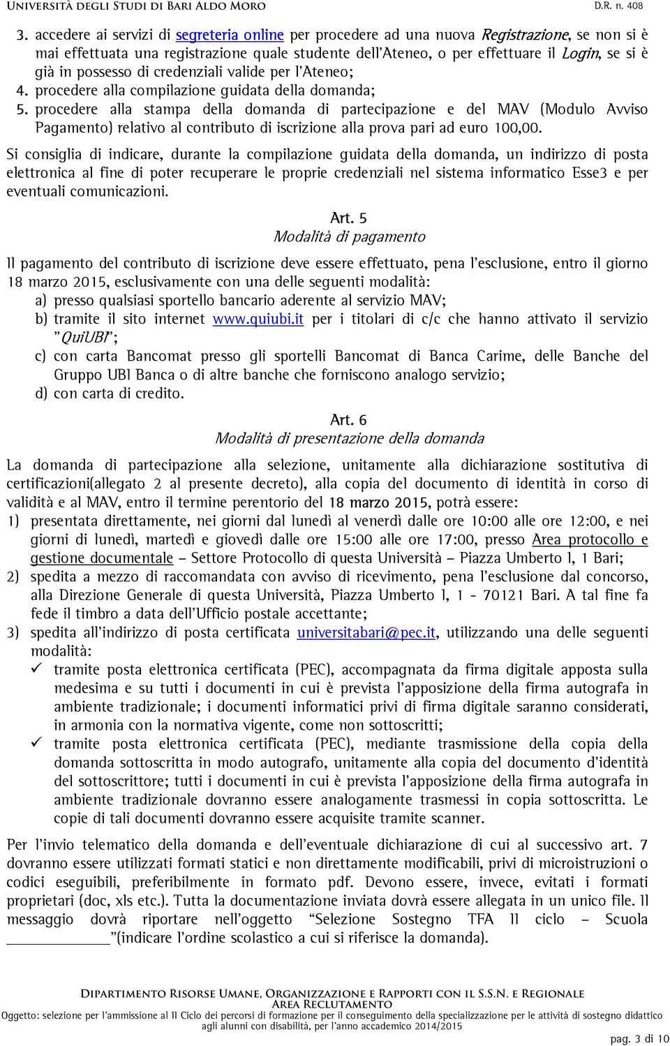 procedere alla stampa della domanda di partecipazione e del MAV (Modulo Avviso Pagamento) relativo al contributo di iscrizione alla prova pari ad euro 100,00.