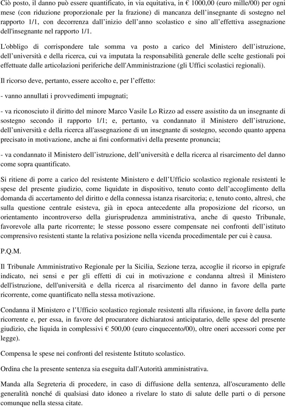 L'obbligo di corrispondere tale somma va posto a carico del Ministero dell istruzione, dell università e della ricerca, cui va imputata la responsabilità generale delle scelte gestionali poi