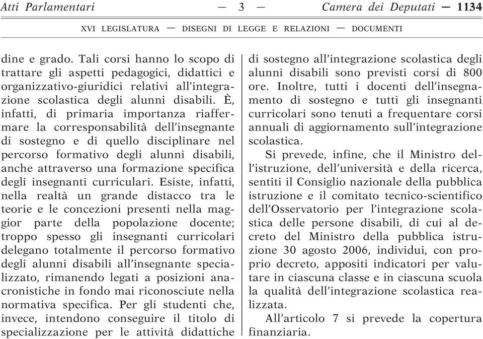 È, infatti, di primaria importanza riaffermare la corresponsabilità dell insegnante di sostegno e di quello disciplinare nel percorso formativo degli alunni disabili, anche attraverso una formazione