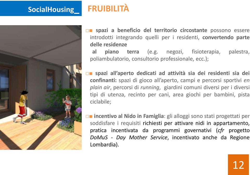 diversi tipi di utenza, recinto per cani, area giochi per bambini, pista ciclabile; incentivo al Nido in Famiglia: gli alloggi sono stati progettati per soddisfare i requisiti richiesti per attivare