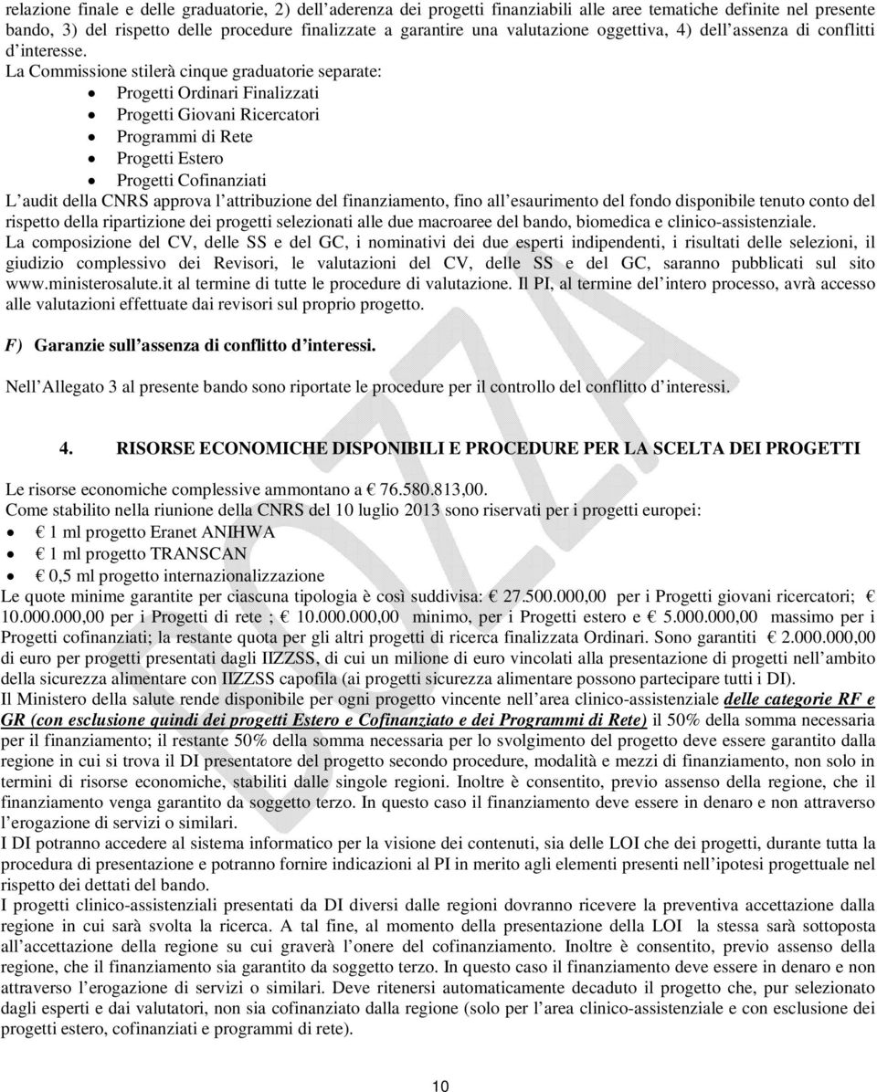 La Commissione stilerà cinque graduatorie separate: Progetti Ordinari Finalizzati Progetti Giovani Ricercatori Programmi di Rete Progetti Estero Progetti Cofinanziati L audit della CNRS approva l