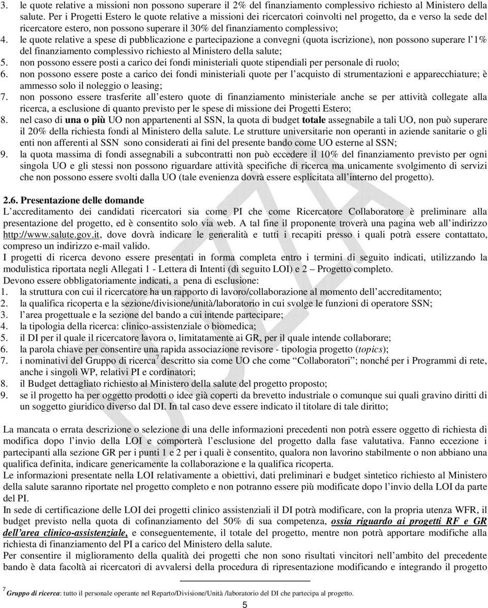 le quote relative a spese di pubblicazione e partecipazione a convegni (quota iscrizione), non possono superare l 1% del finanziamento complessivo richiesto al Ministero della salute; 5.