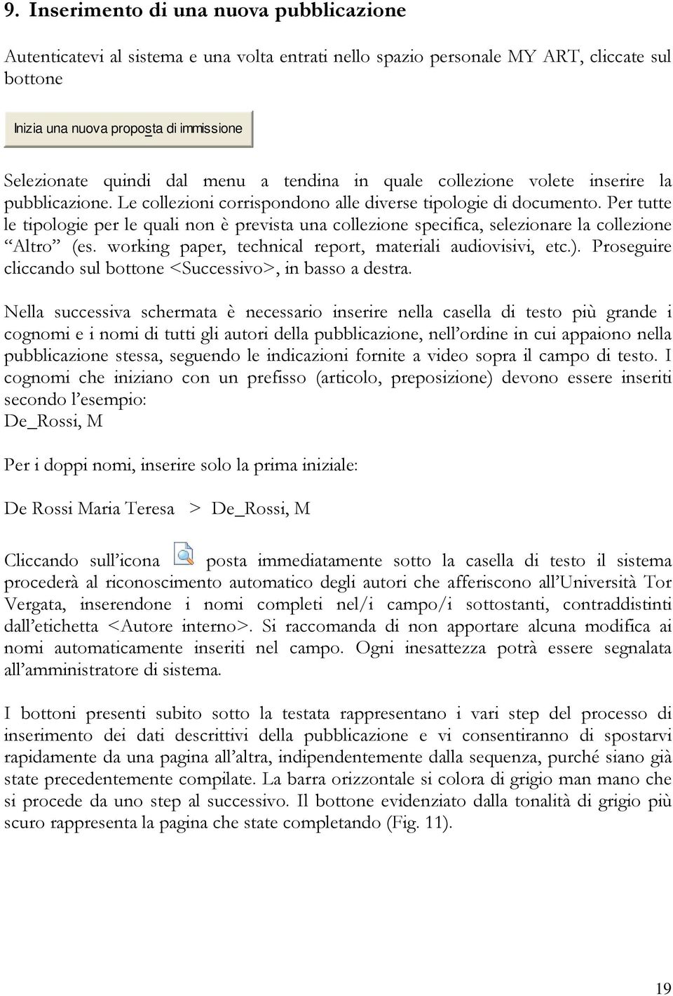 Per tutte le tipologie per le quali non è prevista una collezione specifica, selezionare la collezione Altro (es. working paper, technical report, materiali audiovisivi, etc.).