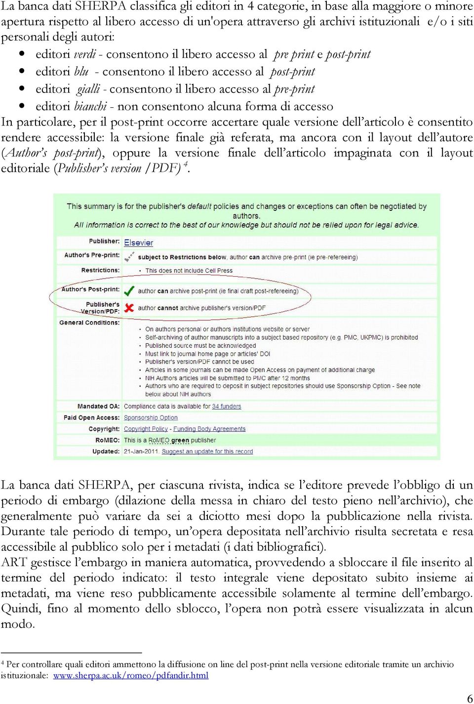 pre-print editori bianchi - non consentono alcuna forma di accesso In particolare, per il post-print occorre accertare quale versione dell articolo è consentito rendere accessibile: la versione