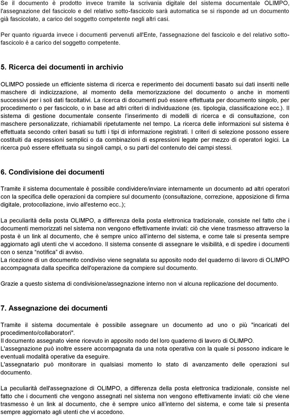 Per quanto riguarda invece i documenti pervenuti all'ente, l'assegnazione del fascicolo e del relativo sottofascicolo è a carico del soggetto competente. 5.