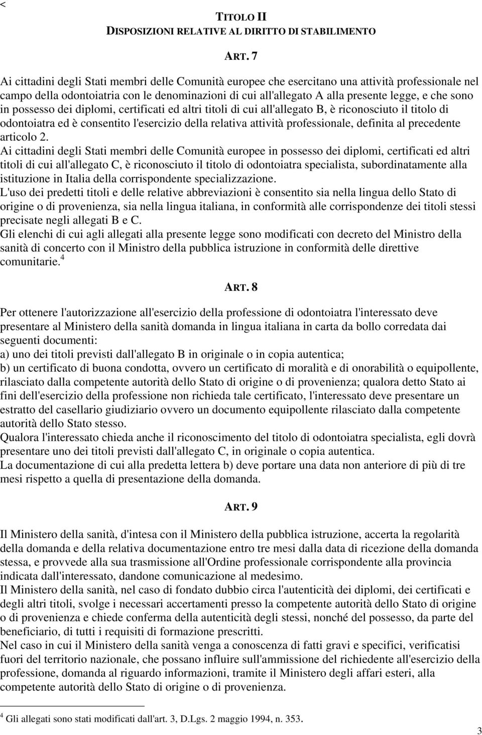 sono in possesso dei diplomi, certificati ed altri titoli di cui all'allegato B, è riconosciuto il titolo di odontoiatra ed è consentito l'esercizio della relativa attività professionale, definita al