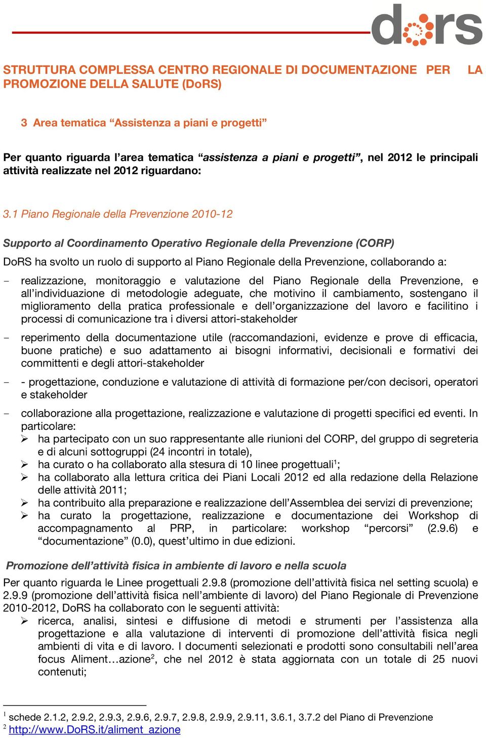 1 Piano Regionale della Prevenzione 2010-12 Supporto al Coordinamento Operativo Regionale della Prevenzione (CORP) DoRS ha svolto un ruolo di supporto al Piano Regionale della Prevenzione,