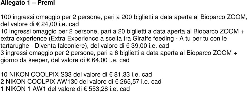 - Diventa, del valore di 39,00 i.e. cad 3 ingressi omaggio per 2 persone, pari a 6 biglietti a data aperta al Bioparco ZOOM + giorno da keeper, del valore di 64,00 i.