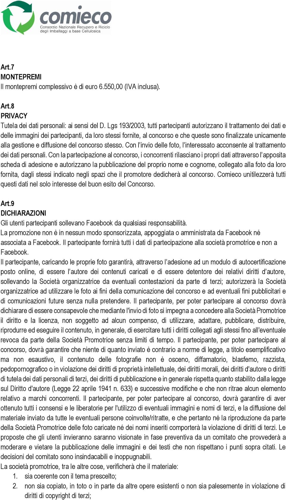 diffusione del concorso stesso. Con l invio delle foto, l interessato acconsente al trattamento dei dati personali.