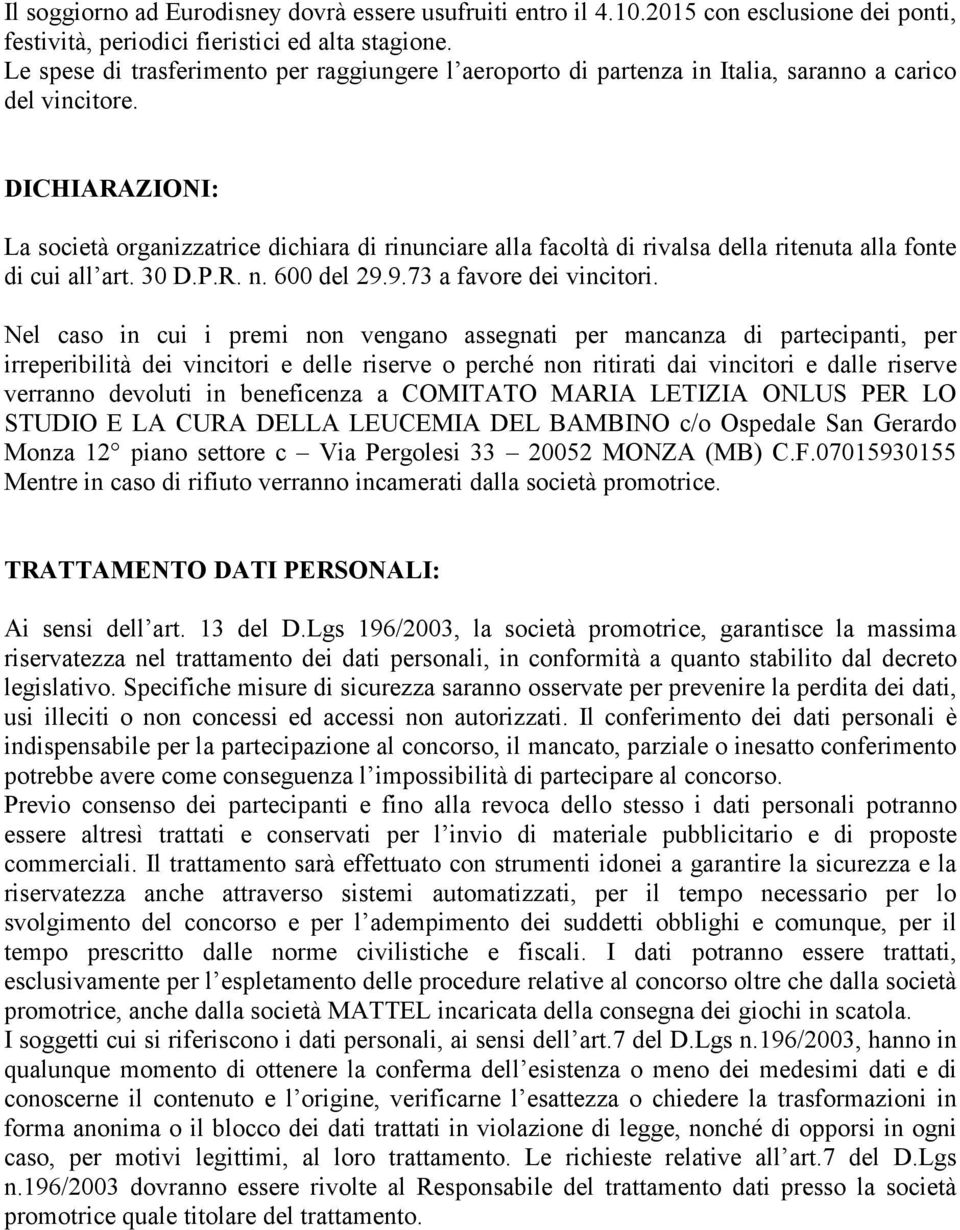 DICHIARAZIONI: La società organizzatrice dichiara di rinunciare alla facoltà di rivalsa della ritenuta alla fonte di cui all art. 30 D.P.R. n. 600 del 29.9.73 a favore dei vincitori.