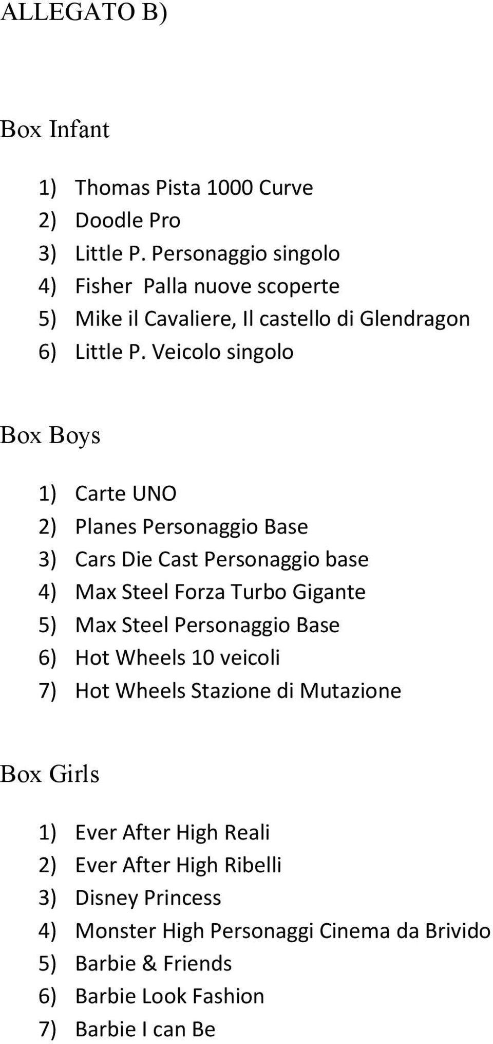 Veicolo singolo Box Boys 1) Carte UNO 2) Planes Personaggio Base 3) Cars Die Cast Personaggio base 4) Max Steel Forza Turbo Gigante 5) Max Steel