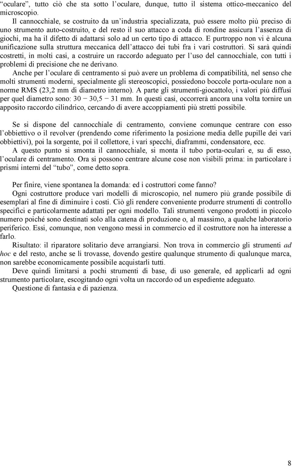 ma ha il difetto di adattarsi solo ad un certo tipo di attacco. E purtroppo non vi è alcuna unificazione sulla struttura meccanica dell attacco dei tubi fra i vari costruttori.