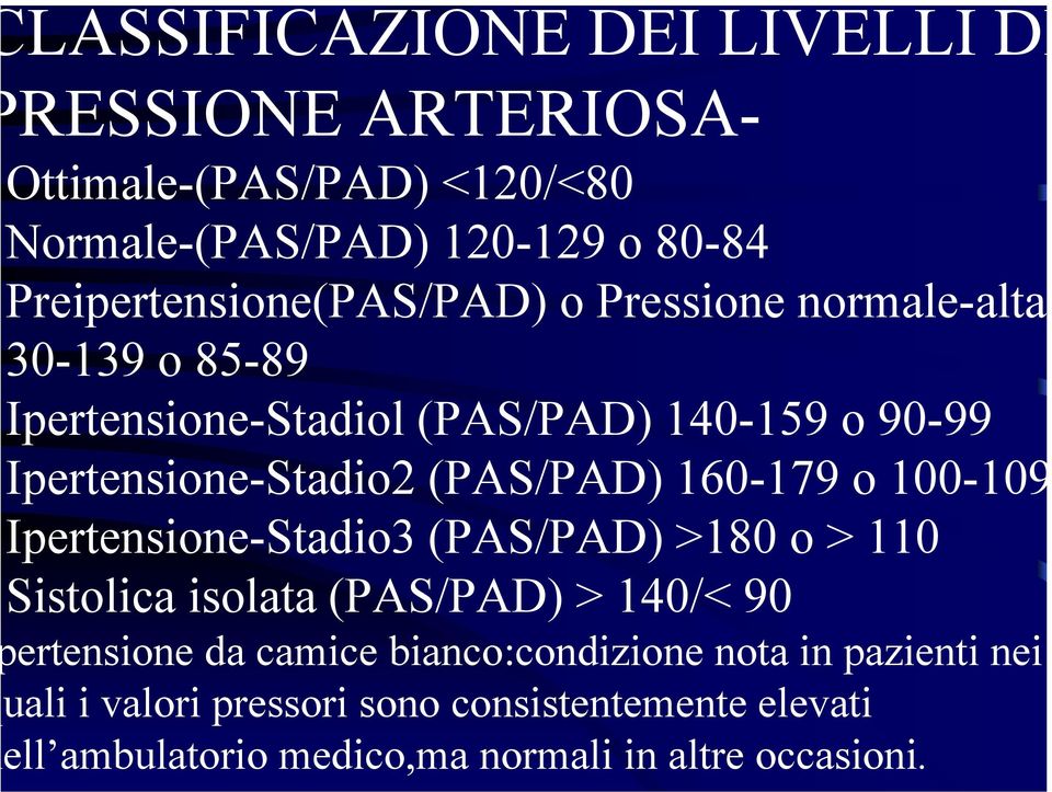Ipertensione-Stadio2 (PAS/PAD) 160-179 o 100-109 Ipertensione-Stadio3 (PAS/PAD) >180 o > 110 Sistolica isolata (PAS/PAD) > 140/<