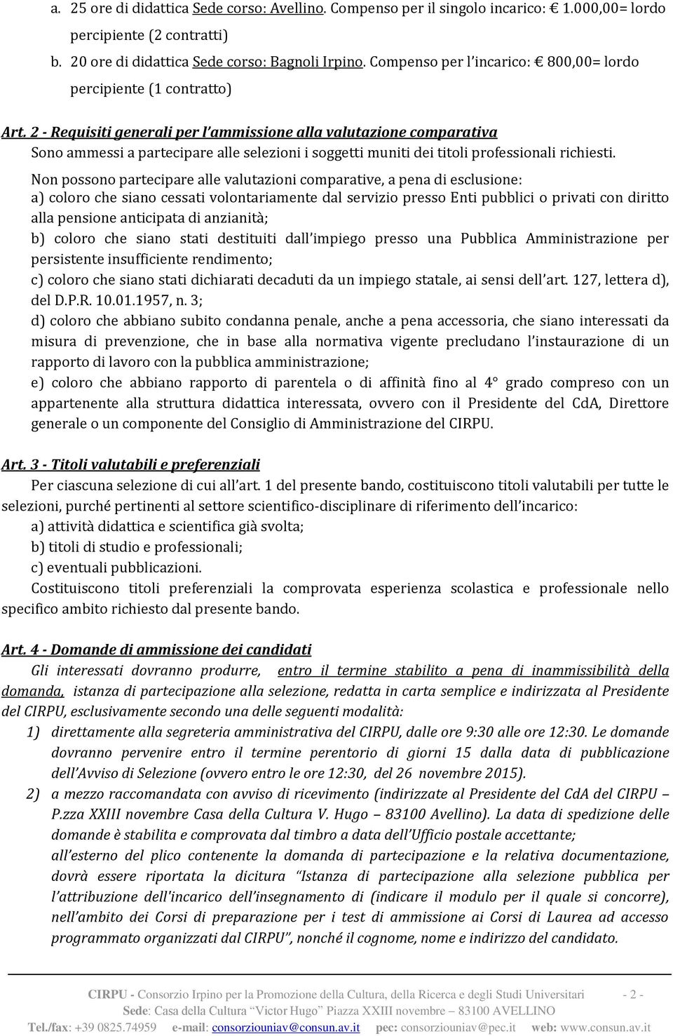 Non possono partecipare alle valutazioni comparative, a pena di esclusione: a) coloro che siano cessati volontariamente dal servizio presso Enti pubblici o privati con diritto alla pensione