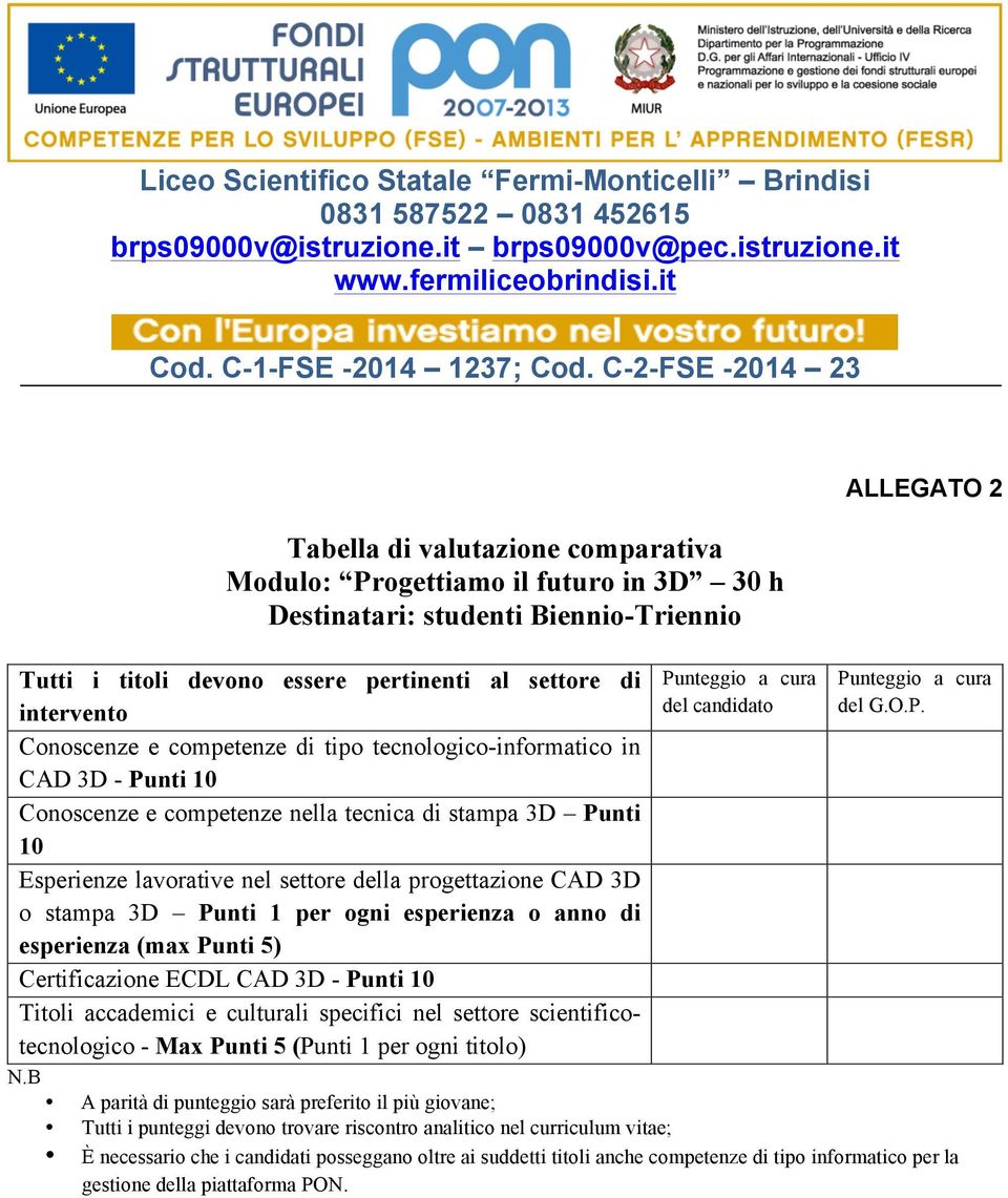 Esperienze lavorative nel settore della progettazione CAD 3D o stampa 3D Punti 1 per ogni esperienza o anno di esperienza (max Punti 5)