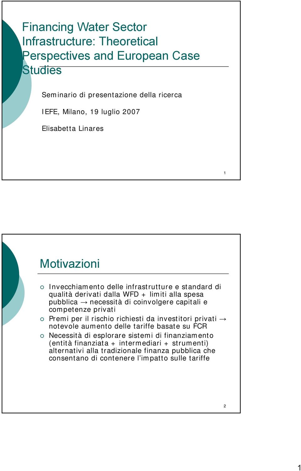 coinvolgere capitali e competenze privati Premi per il rischio richiesti da investitori privati notevole aumento delle tariffe basate su FCR Necessità di