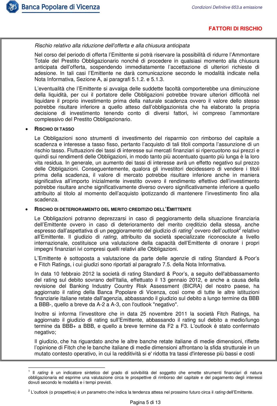 In tali casi l Emittente ne darà comunicazione secondo le modalità indicate nella Nota Informativa, Sezione A, ai paragrafi 5.1.2. e 5.1.3.