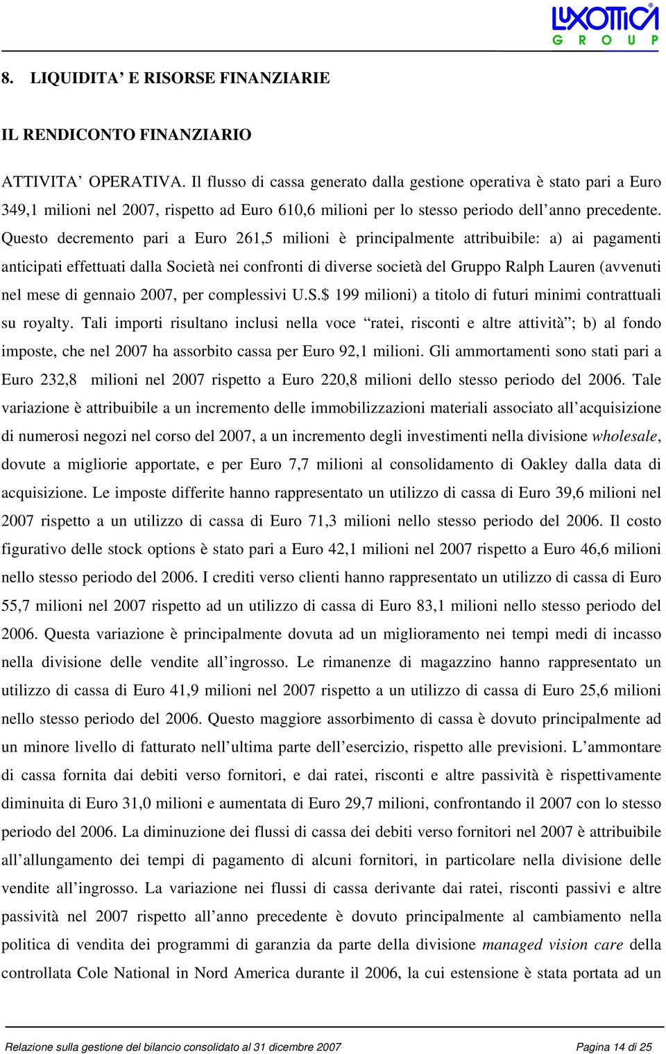 Questo decremento pari a Euro 261,5 milioni è principalmente attribuibile: a) ai pagamenti anticipati effettuati dalla Società nei confronti di diverse società del Gruppo Ralph Lauren (avvenuti nel