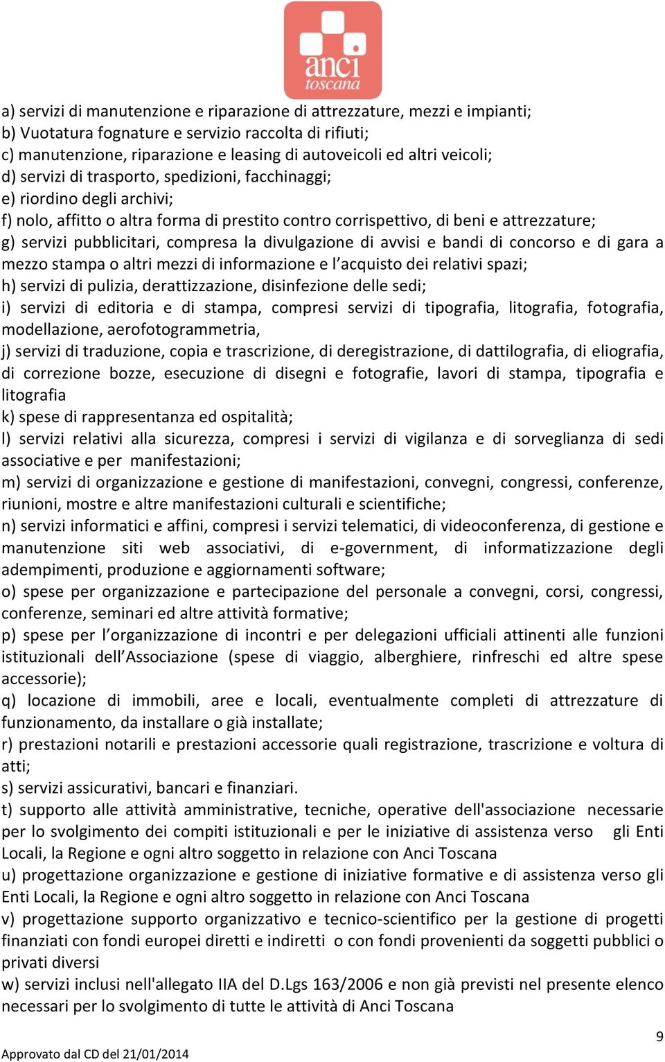 compresa la divulgazione di avvisi e bandi di concorso e di gara a mezzo stampa o altri mezzi di informazione e l acquisto dei relativi spazi; h) servizi di pulizia, derattizzazione, disinfezione