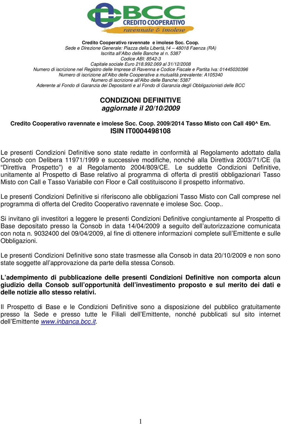 069 al 31/12/2008 Numero di iscrizione nel Registro delle Imprese di Ravenna e Codice Fiscale e Partita Iva: 01445030396 Numero di iscrizione all Albo delle Cooperative a mutualità prevalente: