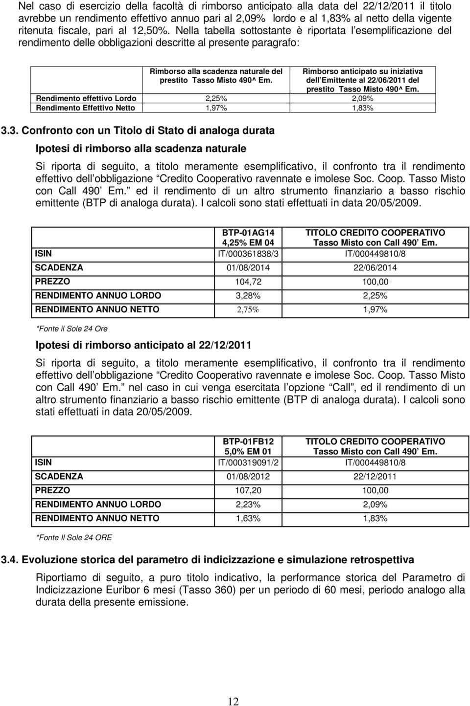 Nella tabella sottostante è riportata l esemplificazione del rendimento delle obbligazioni descritte al presente paragrafo: Rimborso alla scadenza naturale del prestito Tasso Misto 490^ Em.