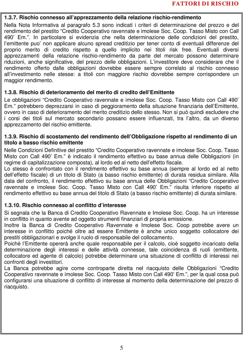 . In particolare si evidenzia che nella determinazione delle condizioni del prestito, l emittente puo non applicare alcuno spread creditizio per tener conto di eventuali differenze del proprio merito