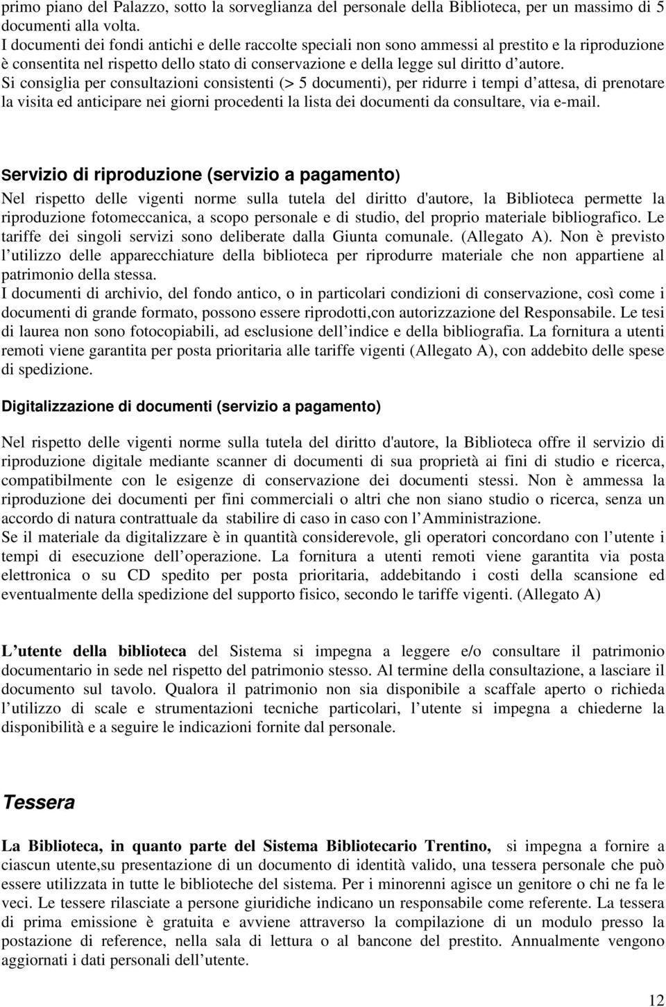 Si consiglia per consultazioni consistenti (> 5 documenti), per ridurre i tempi d attesa, di prenotare la visita ed anticipare nei giorni procedenti la lista dei documenti da consultare, via e-mail.