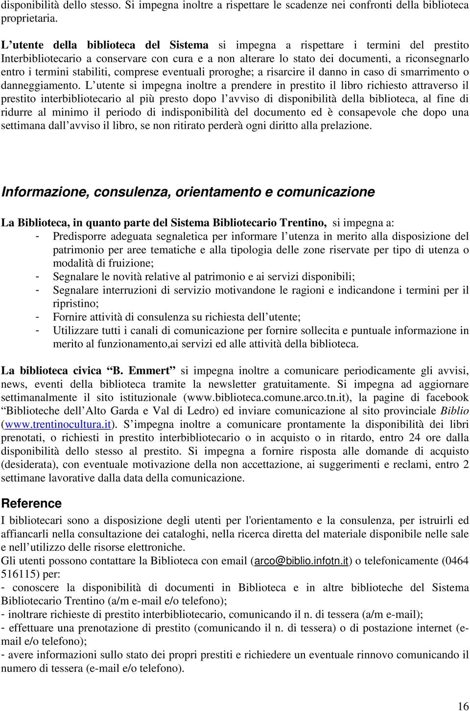 stabiliti, comprese eventuali proroghe; a risarcire il danno in caso di smarrimento o danneggiamento.