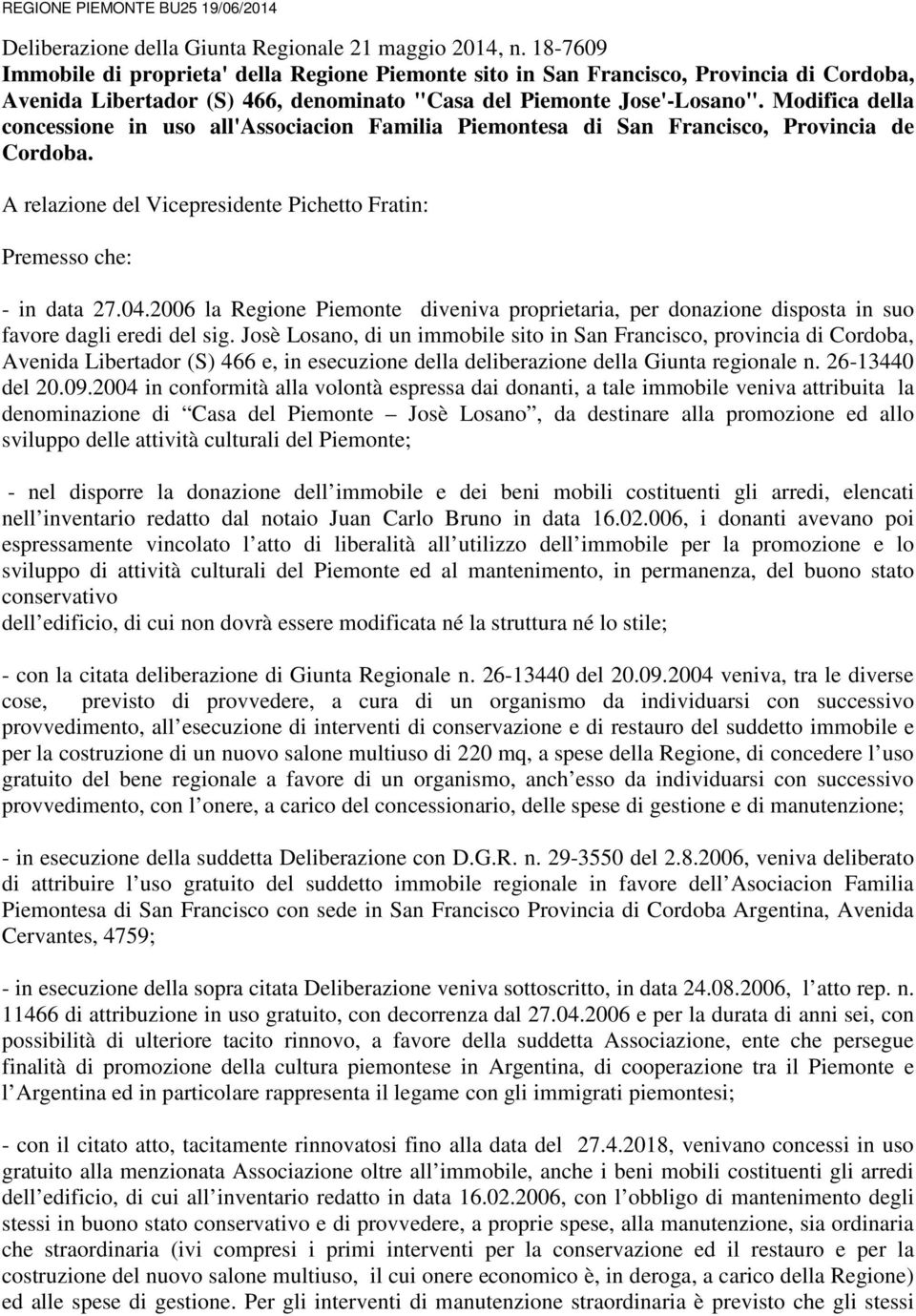 Modifica della concessione in uso all'associacion Familia Piemontesa di San Francisco, Provincia de Cordoba. A relazione del Vicepresidente Pichetto Fratin: Premesso che: - in data 27.04.