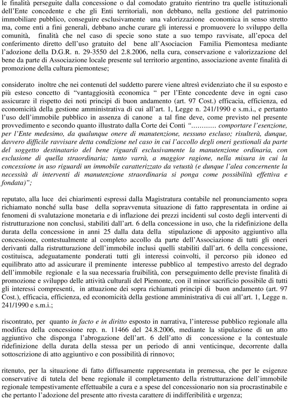 comunità, finalità che nel caso di specie sono state a suo tempo ravvisate, all epoca del conferimento diretto dell uso gratuito del bene all Asociacion Familia Piemontesa mediante l adozione della D.