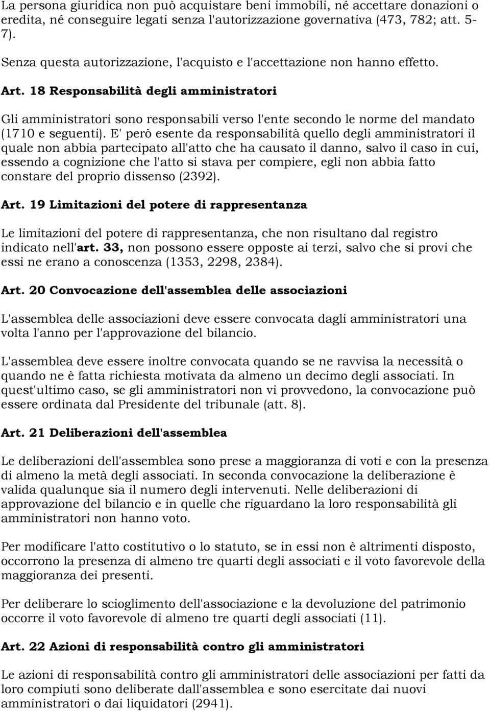 18 Responsabilità degli amministratori Gli amministratori sono responsabili verso l'ente secondo le norme del mandato (1710 e seguenti).