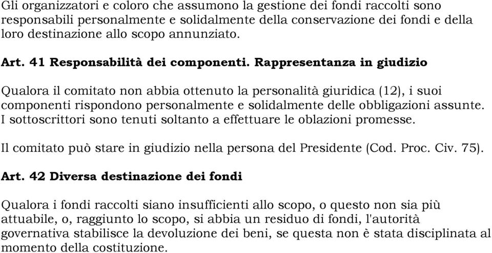 Rappresentanza in giudizio Qualora il comitato non abbia ottenuto la personalità giuridica (12), i suoi componenti rispondono personalmente e solidalmente delle obbligazioni assunte.