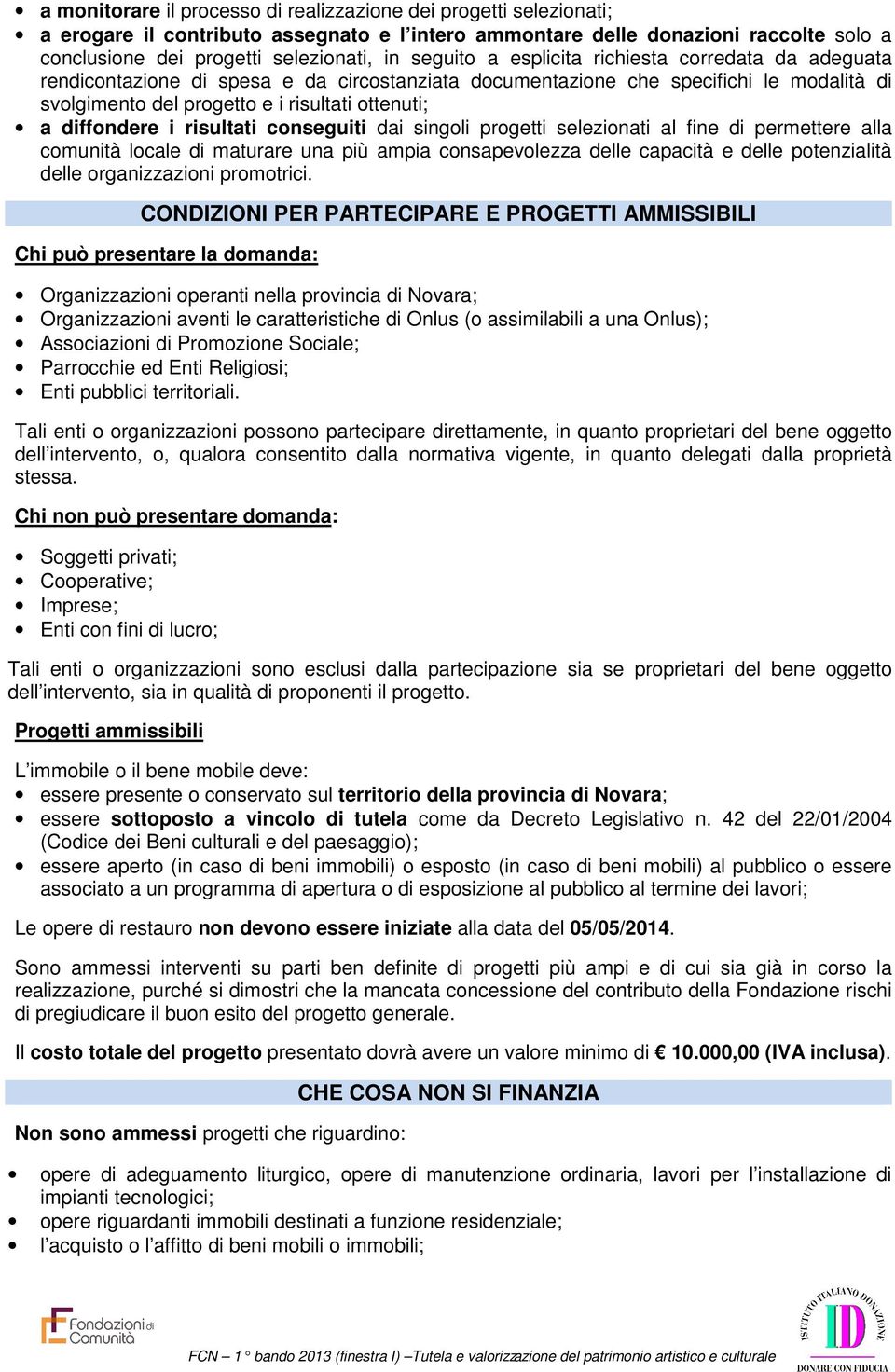 diffondere i risultati conseguiti dai singoli progetti selezionati al fine di permettere alla comunità locale di maturare una più ampia consapevolezza delle capacità e delle potenzialità delle