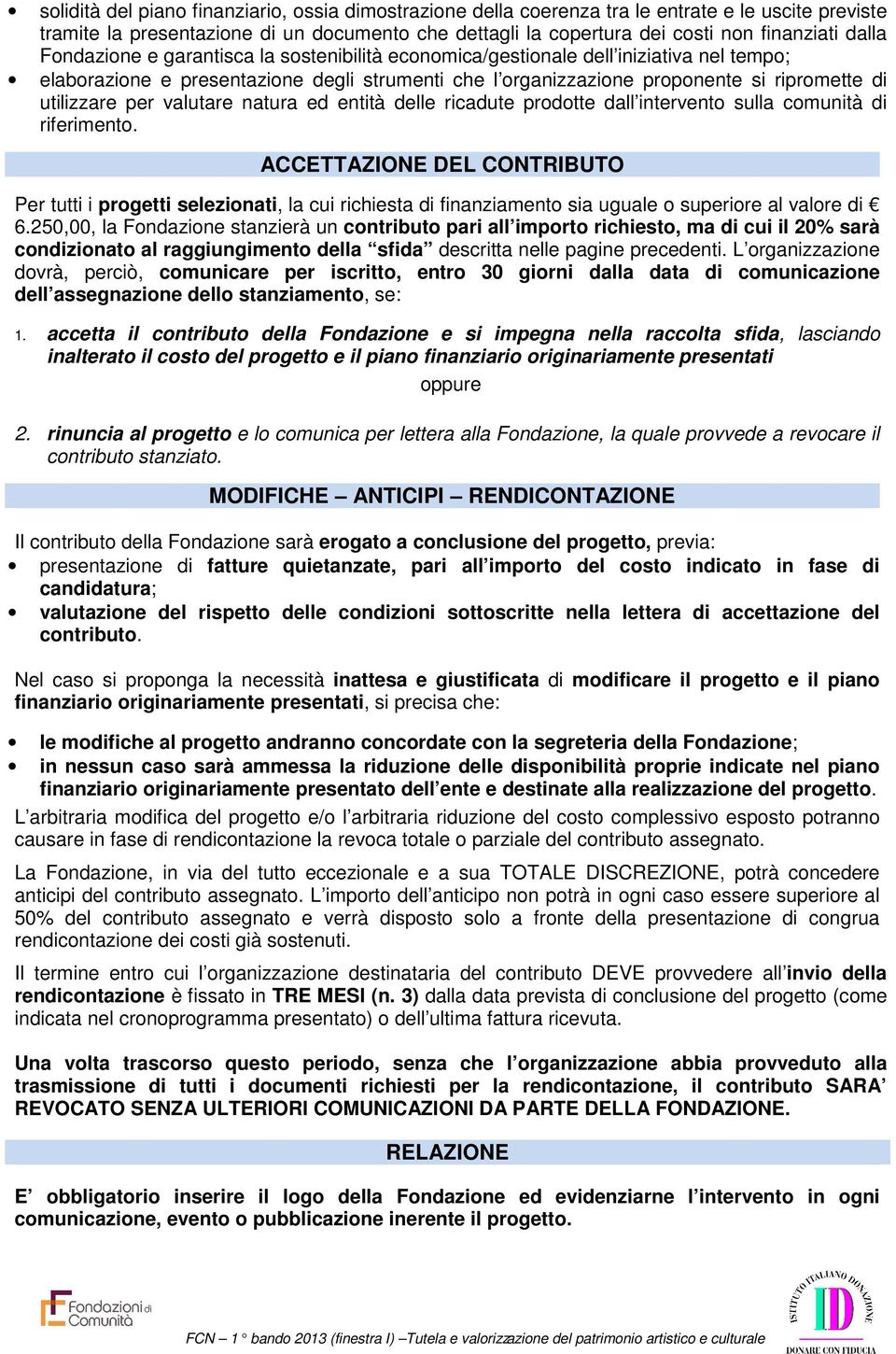 per valutare natura ed entità delle ricadute prodotte dall intervento sulla comunità di riferimento.