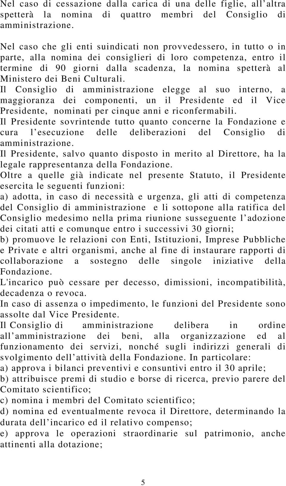 dei Beni Culturali. Il Consiglio di amministrazione elegge al suo interno, a maggioranza dei componenti, un il Presidente ed il Vice Presidente, nominati per cinque anni e riconfermabili.