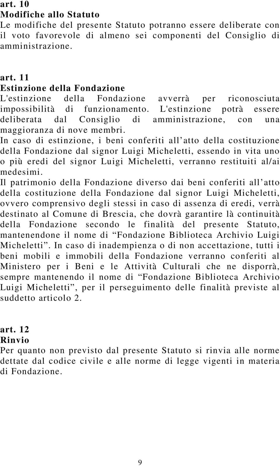 L'estinzione potrà essere deliberata dal Consiglio di amministrazione, con una maggioranza di nove membri.