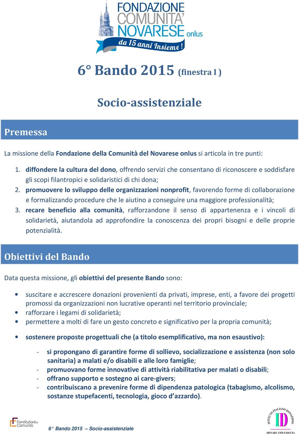 promuovere lo sviluppo delle organizzazioni nonprofit, favorendo forme di collaborazione e formalizzando procedure che le aiutino a conseguire una maggiore professionalità; 3.