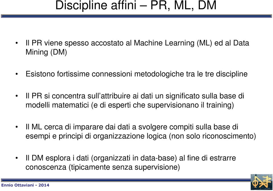 esperti che supervisionano il training) Il ML cerca di imparare dai dati a svolgere compiti sulla base di esempi e principi di