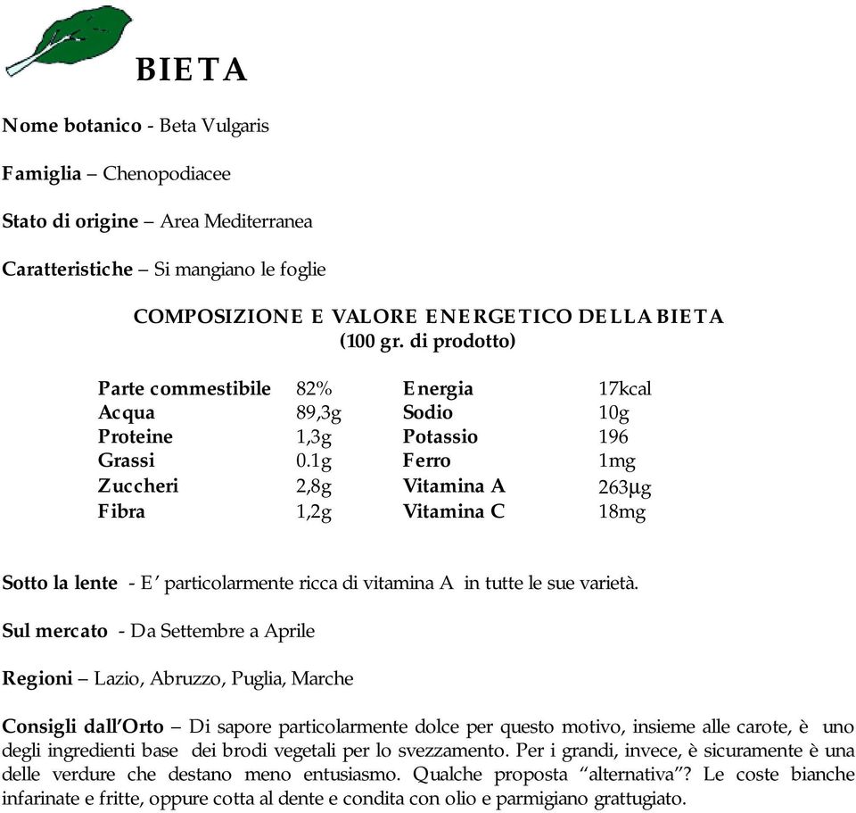 1g Ferro 1mg Zuccheri 2,8g Vitamina A 263µg Fibra 1,2g Vitamina C 18mg Sotto la lente - E particolarmente ricca di vitamina A in tutte le sue varietà.