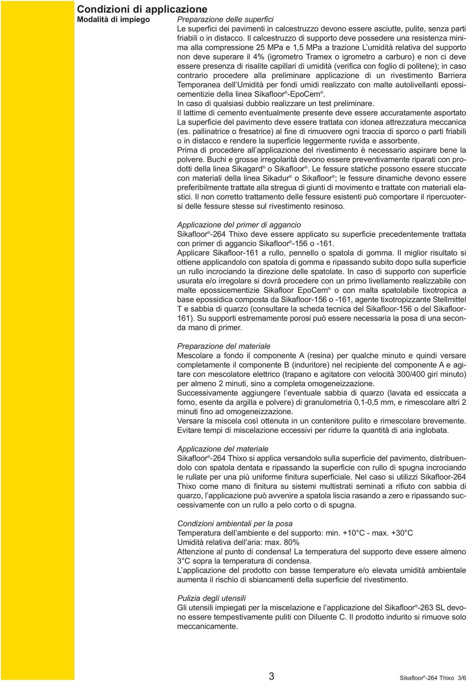 carburo) e non ci deve essere presenza di risalite capillari di umidità (verifica con foglio di politene); in caso contrario procedere alla preliminare applicazione di un rivestimento Barriera