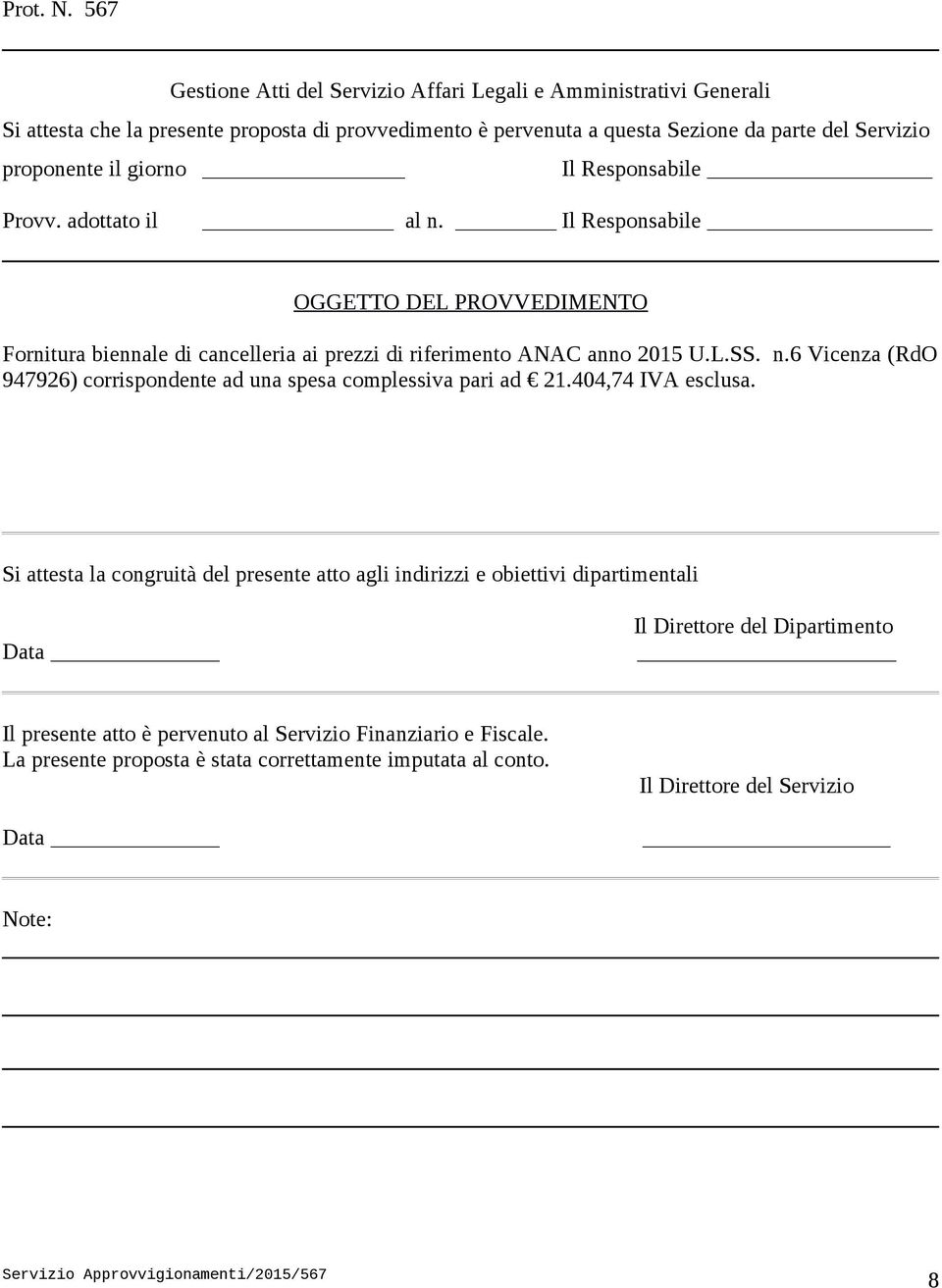 il giorno Il Responsabile Provv. adottato il al n. Il Responsabile OGGETTO DEL PROVVEDIMENTO Fornitura biennale di cancelleria ai prezzi di riferimento ANAC anno 2015 U.L.SS. n.6 Vicenza (RdO 947926) corrispondente ad una spesa complessiva pari ad 21.