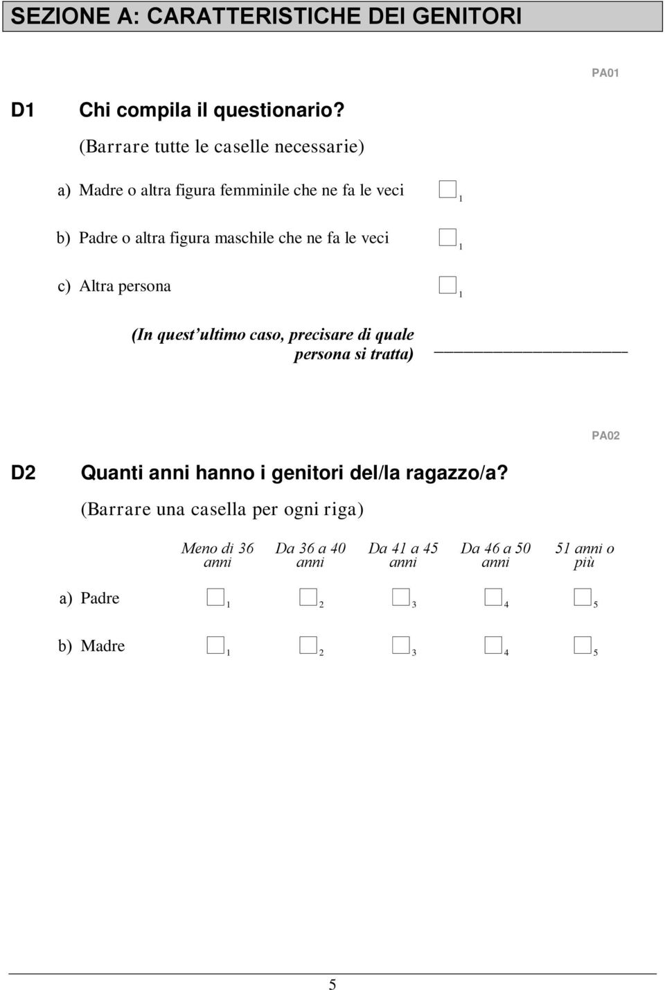 che ne fa le veci c) Altra persona (In quest ultimo caso, precisare di quale persona si tratta) PA02 D2 Quanti anni hanno