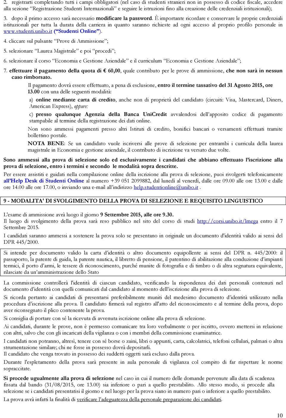 È importante ricordare e conservare le proprie credenziali istituzionali per tutta la durata della carriera in quanto saranno richieste ad ogni accesso al proprio profilo personale in www.studenti.