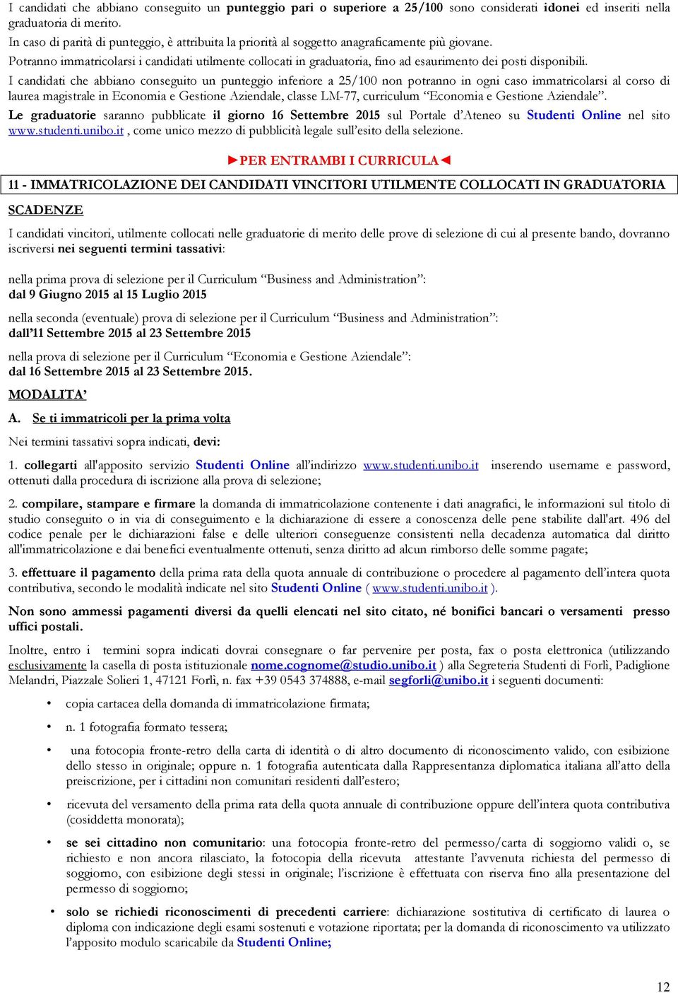 Potranno immatricolarsi i candidati utilmente collocati in graduatoria, fino ad esaurimento dei posti disponibili.