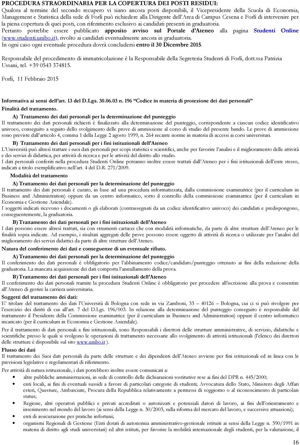 graduatoria. Pertanto potrebbe essere pubblicato apposito avviso sul Portale d Ateneo alla pagina Studenti Online (www.studenti.unibo.it), rivolto ai candidati eventualmente ancora in graduatoria.