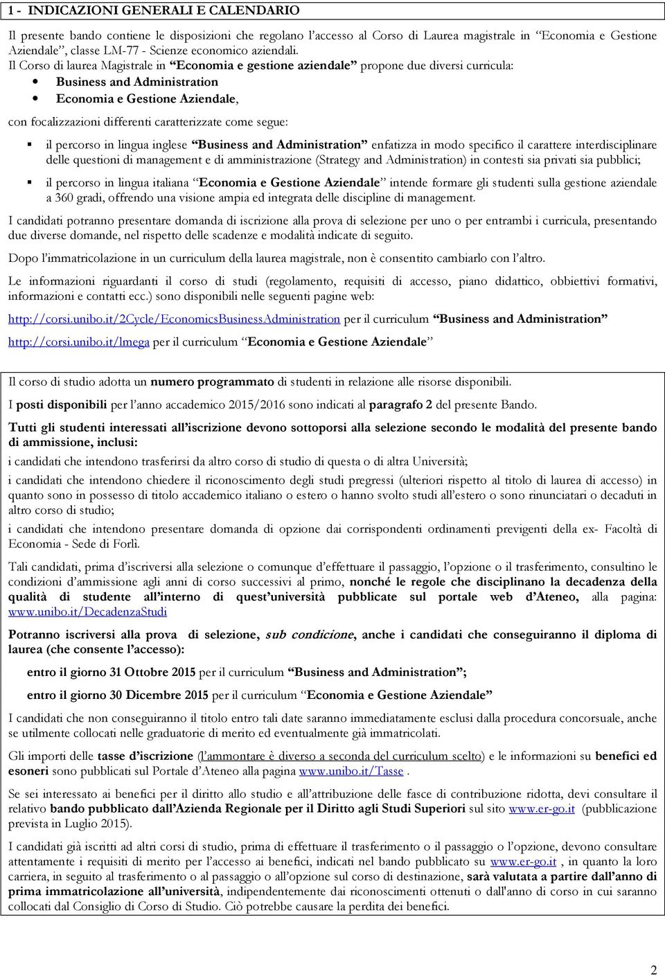 Il Corso di laurea Magistrale in Economia e gestione aziendale propone due diversi curricula: Business and Administration Economia e Gestione Aziendale, con focalizzazioni differenti caratterizzate