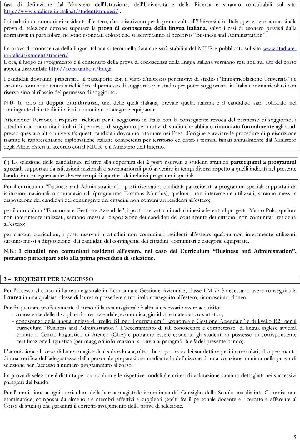 lingua italiana, salvo i casi di esonero previsti dalla normativa; in particolare, ne sono esonerati coloro che si iscriveranno al percorso Business and Administration.