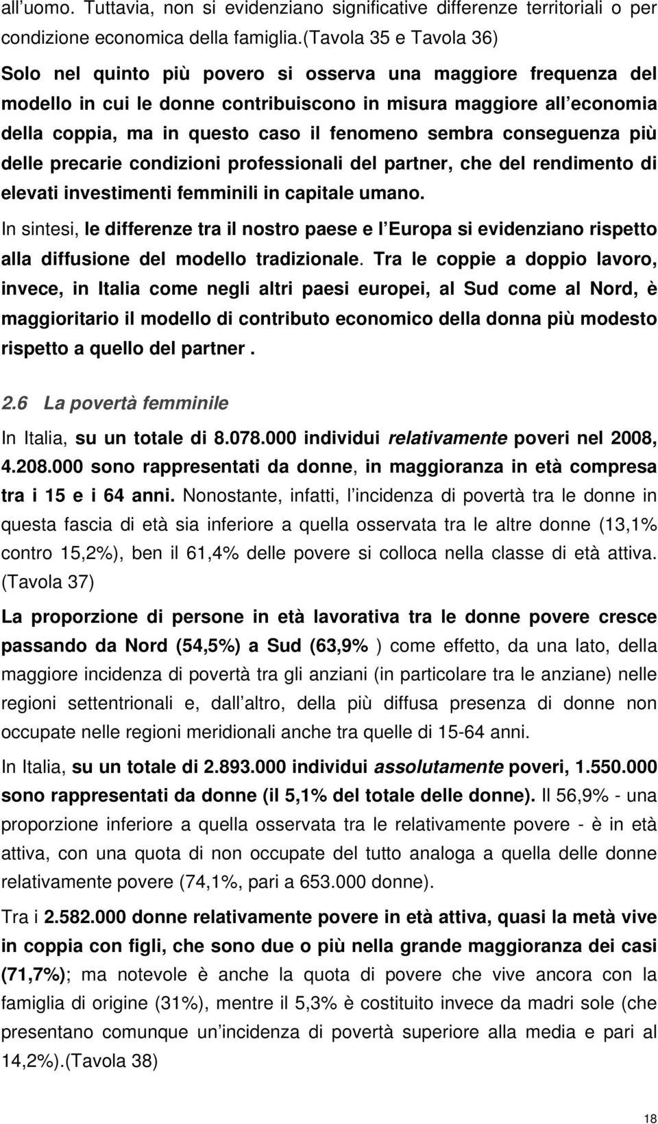 fenomeno sembra conseguenza più delle precarie condizioni professionali del partner, che del rendimento di elevati investimenti femminili in capitale umano.